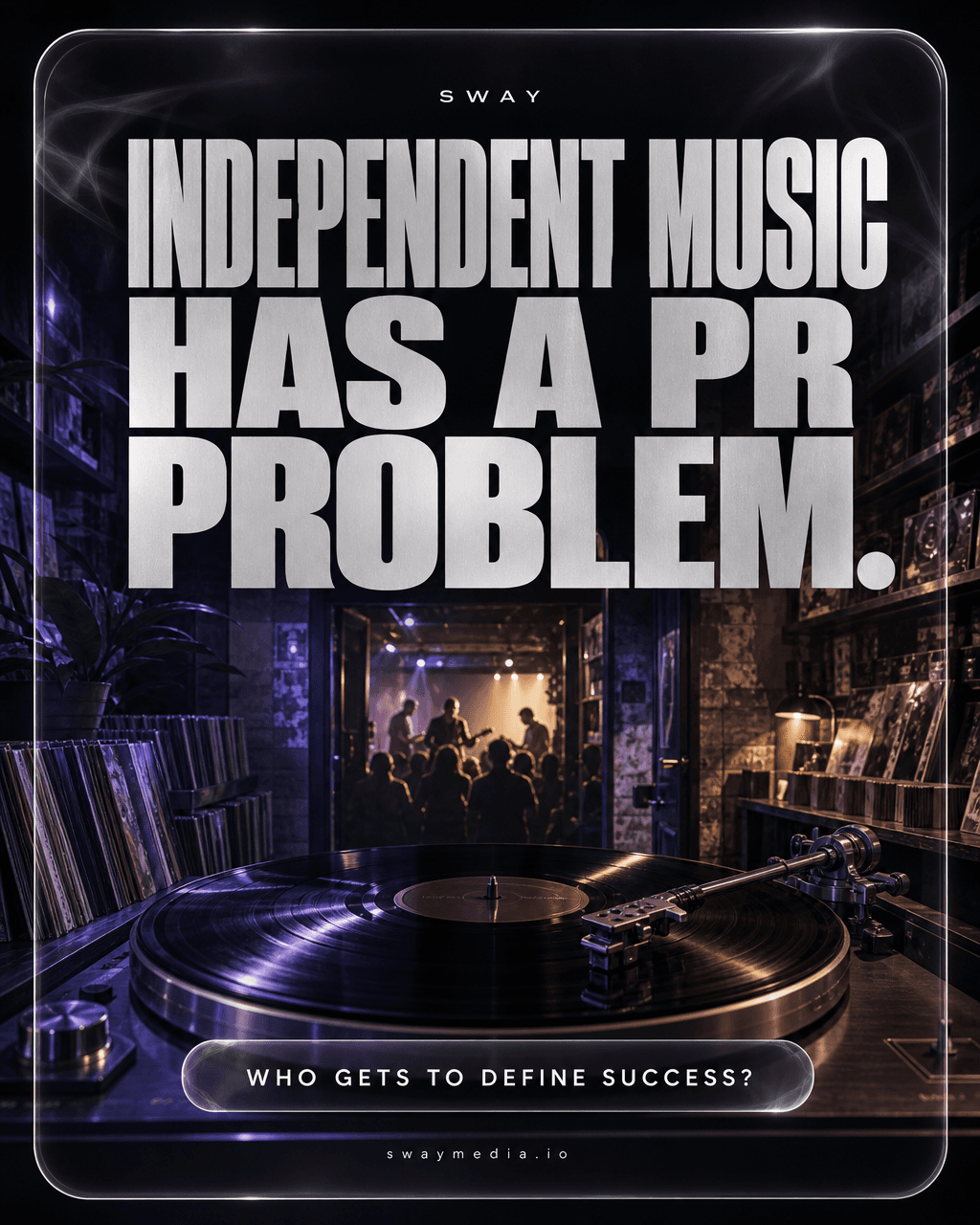 SWAY editorial artwork: a vinyl record on a turntable in a dark record shop, with an intimate live venue through a doorway. Silver headline: Independent music has a PR problem. Who gets to define success?